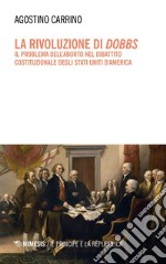 La rivoluzione di Dobbs: Il problema dell’aborto nel dibattito costituzionale degli Stati Uniti d’America. E-book. Formato PDF