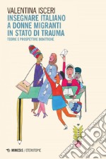 Insegnare italiano a donne migranti in stato di trauma: eorie e prospettive didattiche. E-book. Formato EPUB ebook