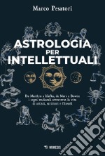 Astrologia per intellettuali: Da Marilyn a Kafka, da Marx a Bowie: i segni zodiacali attraverso la vita di artisti, scrittori e filosofi. E-book. Formato PDF ebook