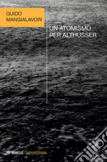 Un atomismo per Althusser. E-book. Formato EPUB ebook di Guido Mangialavori