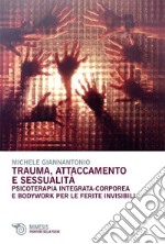 Trauma, attaccamento e sessualità: Psicoterapia integrata-corporea e bodywork per le ferite invisibili. E-book. Formato PDF ebook