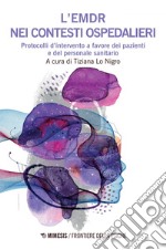 L’EMDR nei contesti ospedalieri: Protocolli d’intervento a favore dei pazienti e del personale sanitario. E-book. Formato EPUB ebook