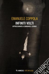 Infiniti volti: Approssimarsi a Emmanuel Levinas. E-book. Formato PDF ebook di Emanuele Coppola