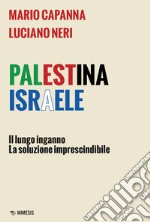 Palestina Israele: Il lungo inganno, la soluzione imprescindibile. E-book. Formato EPUB ebook