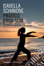 Pratico, ergo sum: Una guida gentile per rivoluzionare la società con la meditazione e il Tai Chi Chuan. E-book. Formato EPUB ebook