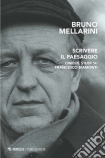 Scrivere il paesaggio: Cinque studi su Francesco Biamonti. E-book. Formato EPUB ebook di Bruno Mellarini