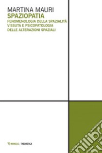 Spaziopatia: Fenomenologia della spazialità vissuta e psicopatologia delle alterazioni spaziali. E-book. Formato PDF ebook di Martina Mauri