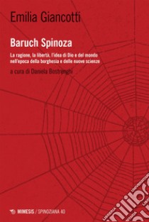 Baruch Spinoza: La ragione, la libertà, l’idea di Dio e del mondo nell’epoca della borghesia e delle nuove scienze. E-book. Formato EPUB ebook di Emilia Giancotti