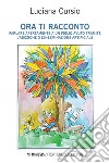 Ora ti racconto: Parlare apertamente a un figlio avuto tramite l’adozione o l’inseminazione artificiale. E-book. Formato EPUB ebook di Luciana Cursio