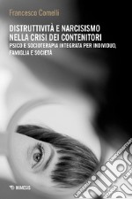 Distruttività e narcisismo nella crisi dei contenitori: Psico e socioterapia integrata per individuo, famiglia e società. E-book. Formato EPUB ebook