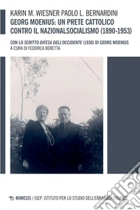 Georg Moenius: un prete cattolico contro il nazionalsocialismo (1890-1953): con lo scritto Difesa dell’Occidente (1930) di Georg Moenius. E-book. Formato PDF ebook