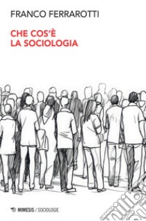 Che cos’è la sociologia. E-book. Formato EPUB ebook di Franco Ferrarotti