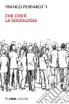 Che cos’è la sociologia. E-book. Formato EPUB ebook di Franco Ferrarotti