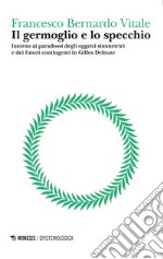 Il germoglio e lo specchio: Intorno ai paradossi degli oggetti simmetrici e dei futuri contingenti in Gilles Deleuze. Logica del punto cieco, volume II. E-book. Formato EPUB ebook