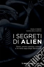 I segreti di Alien: Gnosi, orrore cosmico, scienza e IA nella saga degli Xenomorfi. E-book. Formato EPUB