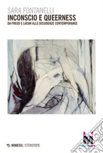 Inconscio e queerness: Da Freud e Lacan alle dissidenze contemporanee. E-book. Formato PDF ebook di Sara Fontanelli