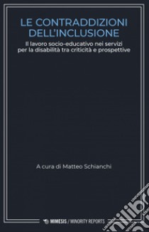 Le contraddizioni dell’inclusione: Il lavoro socio-educativo nei servizi per la disabilità tra criticità e prospettive. E-book. Formato PDF ebook di Matteo Schianchi