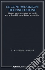 Le contraddizioni dell’inclusione: Il lavoro socio-educativo nei servizi per la disabilità tra criticità e prospettive. E-book. Formato PDF ebook