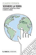 Scrivere la Terra: La geografia, sapere sullo spazio e azione sul mondo. E-book. Formato PDF ebook