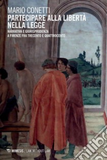 Partecipare alla libertà nella legge: Narrativa e giurisprudenza a Firenze fra Trecento e Quattrocento. E-book. Formato PDF ebook di Mario Conetti