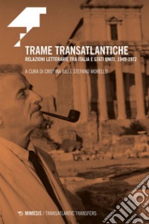 Trame transatlantiche: Relazioni letterarie tra Italia e Stati Uniti, 1949-1972. E-book. Formato EPUB ebook di Cristina Iuli