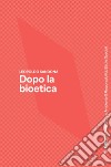 Dopo la bioetica. E-book. Formato PDF ebook