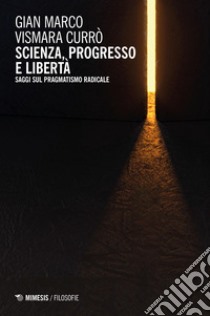 Scienza, progresso e libertà: Saggi sul pragmatismo radicale. E-book. Formato PDF ebook di Gian Marco Vismara Currò