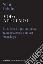 Moda atto unico: Le sfilate tra performance, comunicazione e nuove tecnologie. E-book. Formato PDF ebook