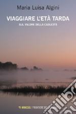 Viaggiare l’età tarda: Sul valore della caducità. E-book. Formato EPUB ebook