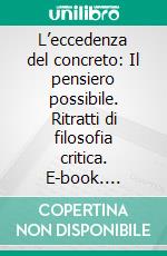 L’eccedenza del concreto: Il pensiero possibile. Ritratti di filosofia critica. E-book. Formato EPUB ebook di Antonio De Simone