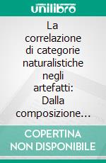 La correlazione di categorie naturalistiche negli artefatti: Dalla composizione musicale alla soluzione cinematografica. E-book. Formato EPUB ebook di Felice Accame