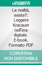 La realtà, esiste?: Leggere Kracauer nell’era digitale. E-book. Formato PDF ebook di Leonardo Quaresima