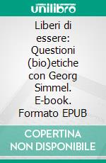 Liberi di essere: Questioni (bio)etiche con Georg Simmel. E-book. Formato EPUB ebook