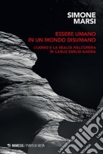 Essere umano in un mondo disumano: L’uomo e la realtà nell’opera di Carlo Emilio Gadda. E-book. Formato EPUB ebook