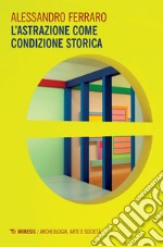 L’astrazione come condizione storica. E-book. Formato PDF ebook