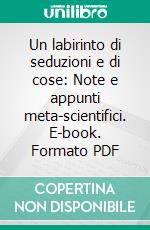 Un labirinto di seduzioni e di cose: Note e appunti meta-scientifici. E-book. Formato PDF ebook