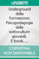 Underground della formazione: Psicopedagogia delle sottoculture giovanili. E-book. Formato PDF ebook