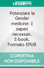 Potenziare la Gender medicine: I saperi necessari. E-book. Formato EPUB ebook