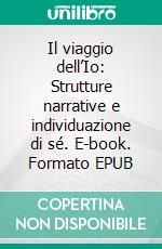 Il viaggio dell’Io: Strutture narrative e individuazione di sé. E-book. Formato EPUB ebook