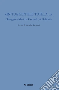 «In tua gentile tutela»: Omaggio a Mariella Goffredo de Robertis. E-book. Formato EPUB ebook