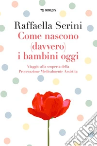 Come nascono (davvero) i bambini oggi: Viaggio alla scoperta della Procreazione Medicalmente Assistita. E-book. Formato EPUB ebook