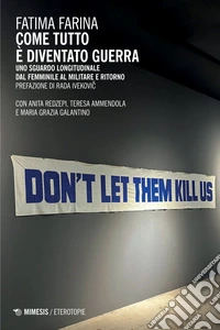 Come tutto è diventato guerra: Uno sguardo longitudinale dal femminile al militare e ritorno. E-book. Formato EPUB ebook