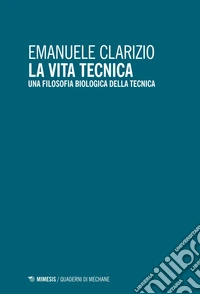 La vita tecnica: Una filosofia biologica della tecnica. E-book. Formato EPUB ebook
