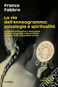 La via dell’enneagramma: psicologia e spiritualità: Un’analisi sistematica e dettagliata dei nove enneatipi e dei ventisette sottotipi della personalità umana. Percorsi di autodiagnosi e terapia. E-book. Formato EPUB ebook