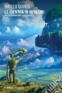 Le identità in Miyazaki: Tra postumanesimo e nostalgia. E-book. Formato EPUB ebook