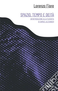 Spazio, tempo e deità: Un’introduzione alla filosofia di Samuel Alexander. E-book. Formato EPUB ebook