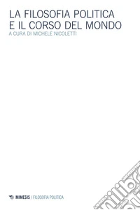 La filosofia politica e il corso del mondo: Atti del Convegno Nazionale della Società Italiana di Filosofia Politica (Roma, 1-3 dicembre 2022). E-book. Formato PDF ebook