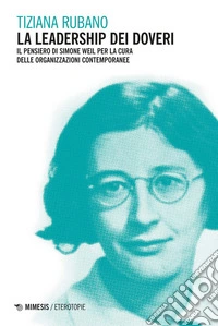 La leadership dei doveri: Il pensiero di Simone Weil per la cura delle organizzazioni contemporanee. E-book. Formato PDF ebook