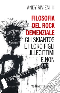 La filosofia del rock demenziale: Gli Skiantos e i loro figli illegittimi e non. E-book. Formato EPUB ebook