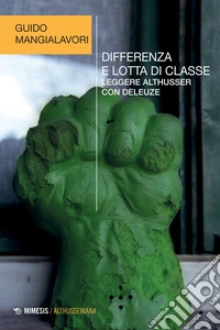 Differenza e lotta di classe: Leggere Althusser con Deleuze. E-book. Formato EPUB ebook